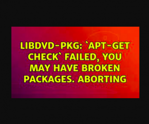 Khắc phục lỗi “libdvd-pkg: `apt-get check` failed, you may have broken packages. Aborting” trên Ubuntu