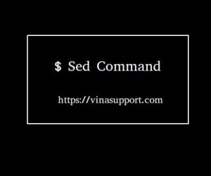 Hướng dẫn sử dụng lệnh Sed Command trên Linux