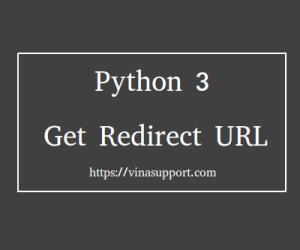 [Python] Lấy đường dẫn Redirect URL sử dụng Requests